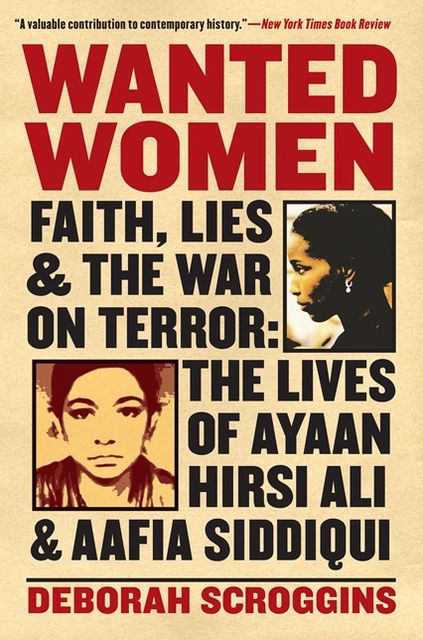 Wanted Women: Faith, Lies, and the War on Terror: The Lives of Ayaan Hirsi Ali and Aafia Siddiqui