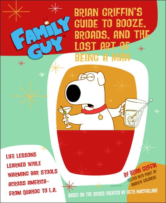 Family Guy: Brian's Guide to Booze, Broads, and the Lost Art of Being a Man