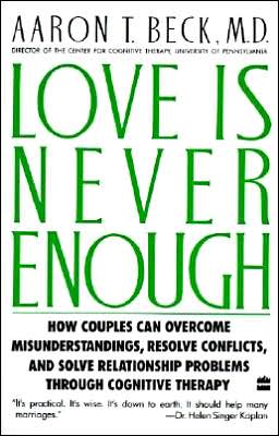 Love Is Never Enough: How couples can overcome misunderstandings, resolve conflicts, and solve relationship problems through cognitive therapy.