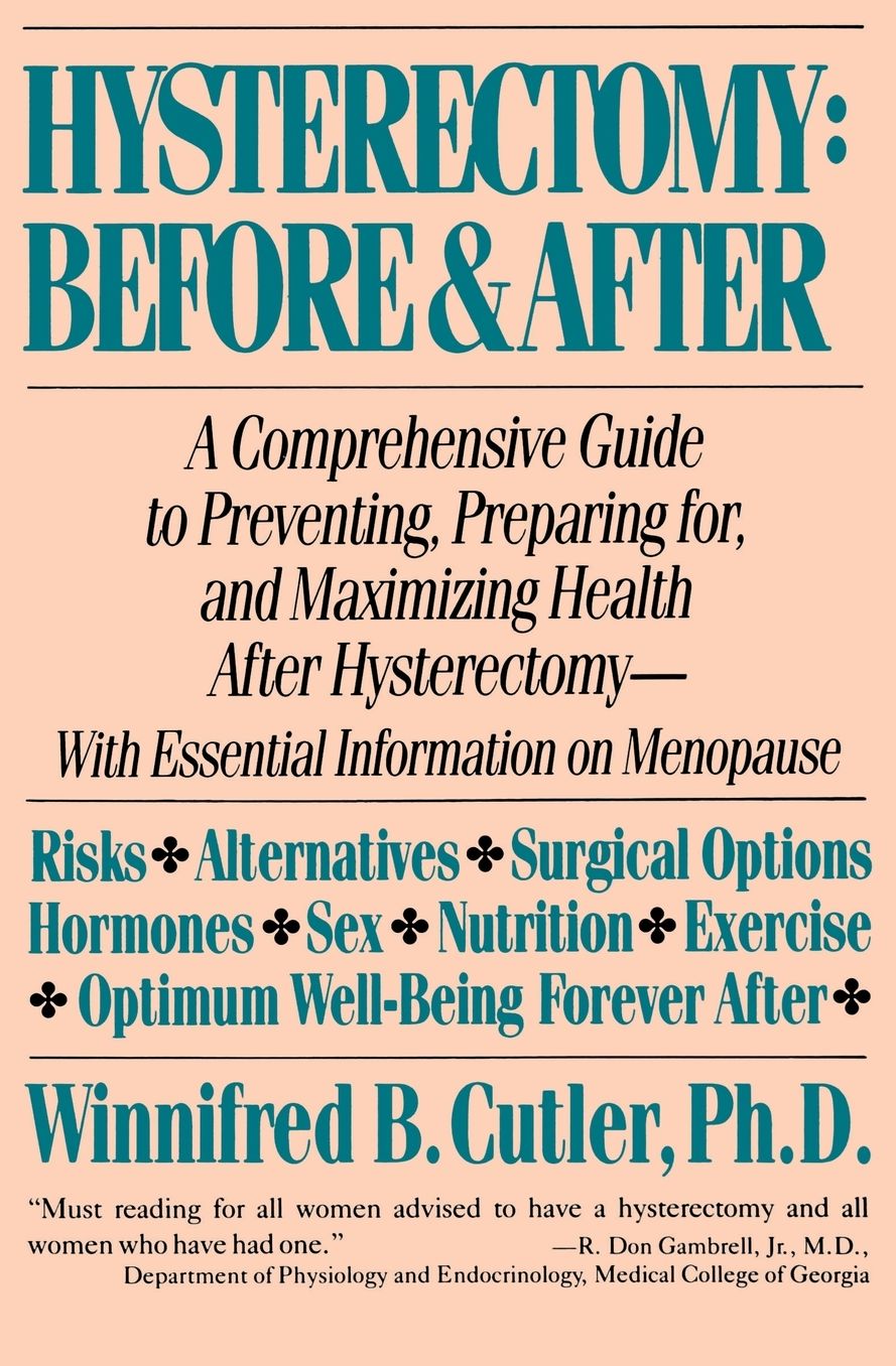 Hysterectomy Before and After: A Comprehensive Guide to Preventing, Preparing for, and Maximizing Health After Hysterectomy