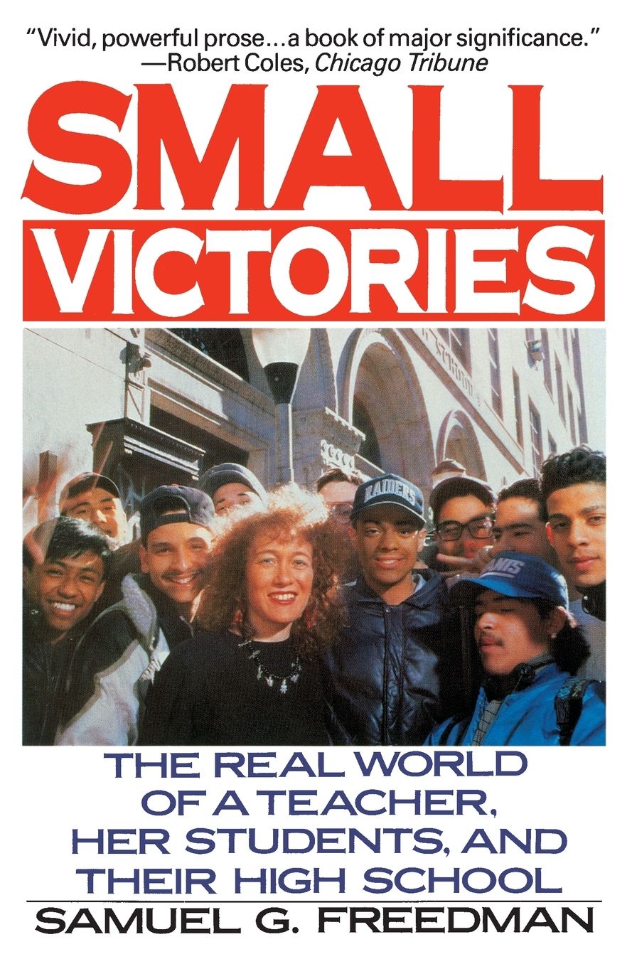 Small Victories: The Real World of a Teacher, Her Students and Their High School