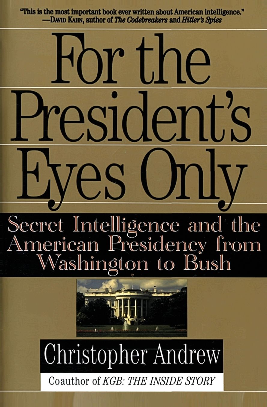 For the President's Eyes Only: Secret Intelligence and the American Presidency from Washington to Bush