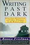 Writing Past Dark: Envy, Fear, Distraction and Other Dilemmas in the Writer's Life