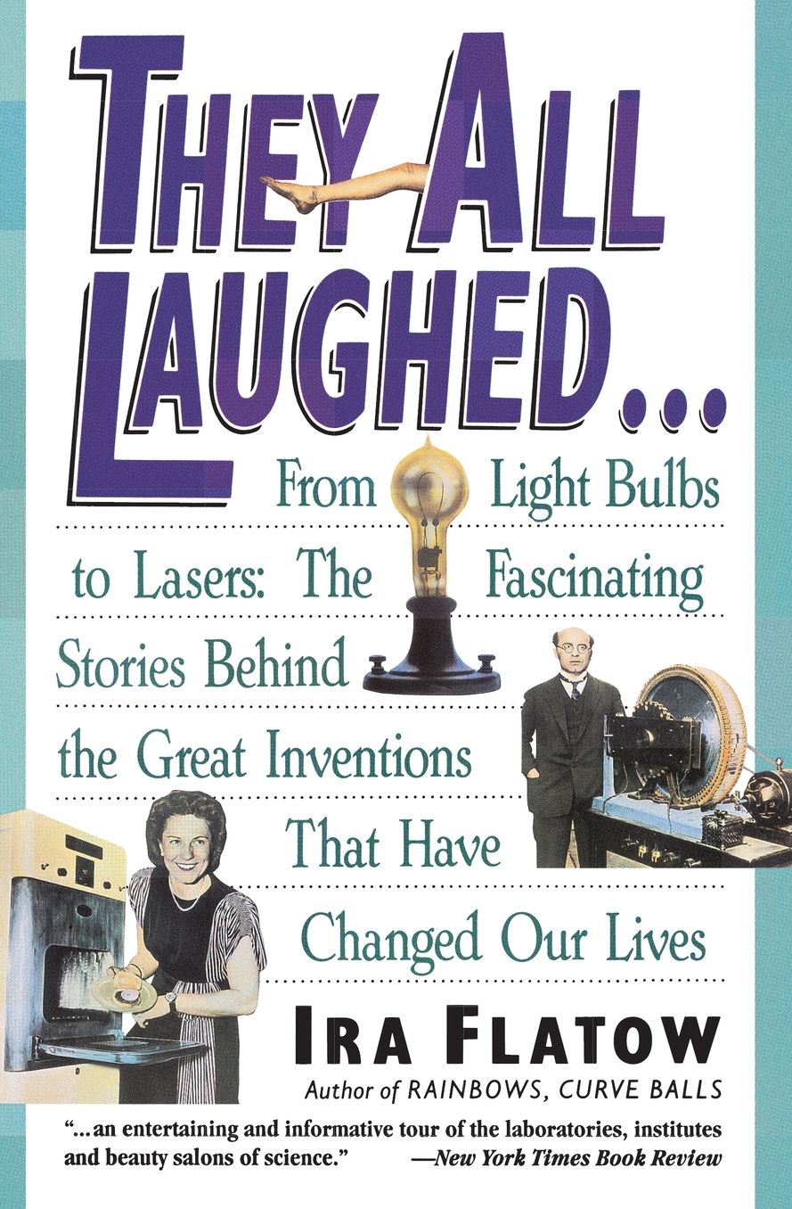 They All Laughed . . . from Light Bulbs to Lasers: The Fascinating Stories behind the Great Inventions That Have Changed Our Lives