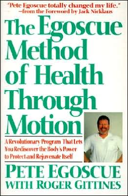 Egoscue Method of Health Through Motion: Revolutionary Program That Lets You Rediscover the Body's Power to Rejuvenate It