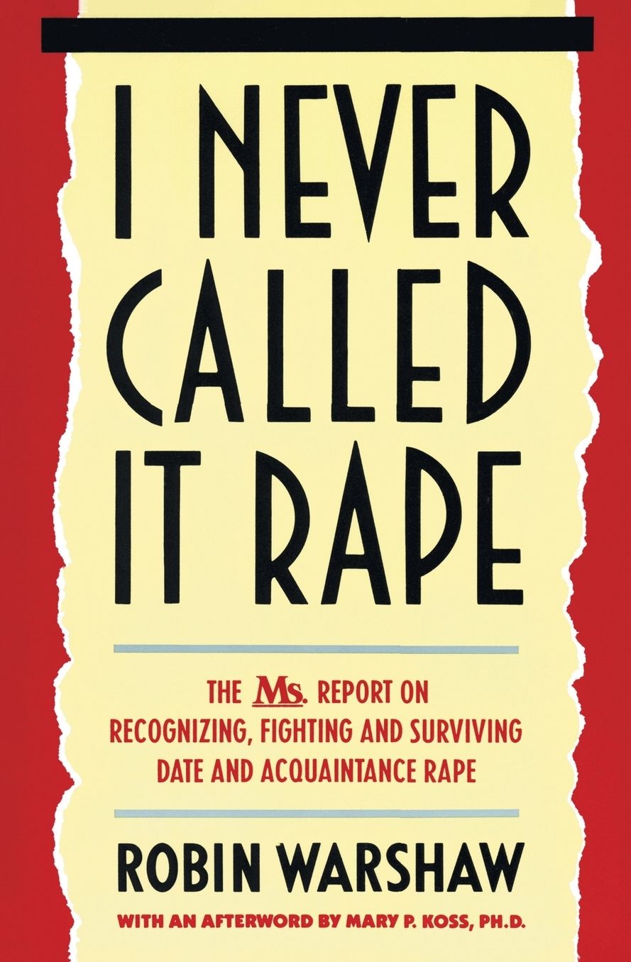 I Never Called It Rape: The Ms. Report on Recognizing, Fighting and Surviving Date and Acquaintance Rape