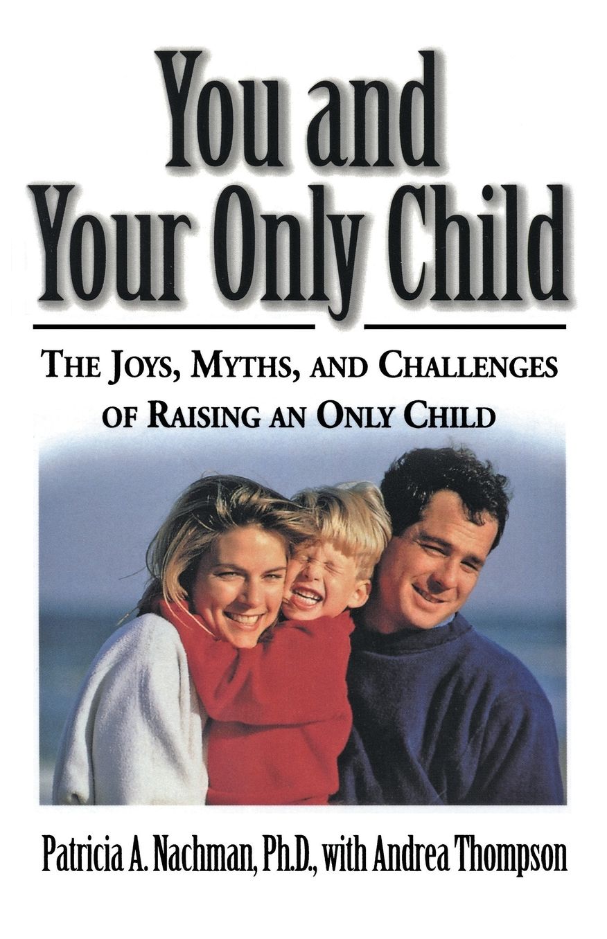 You and Your Only Child: The Joys, Myths, and Challenges of Raising an Only Child
