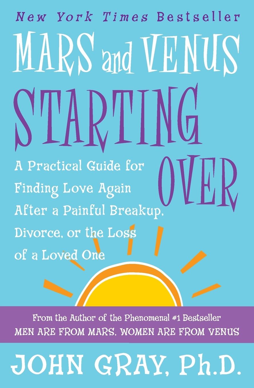 Mars and Venus Starting Over: A Practical Guide for Finding Love Again after a Painful Breakup, Divorce, or the Loss of a Loved One