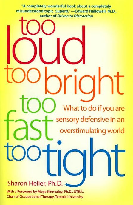 Too Loud, Too Bright, Too Fast, Too Tight: What to Do If You Are Sensory Defensive in an Overstimulating World