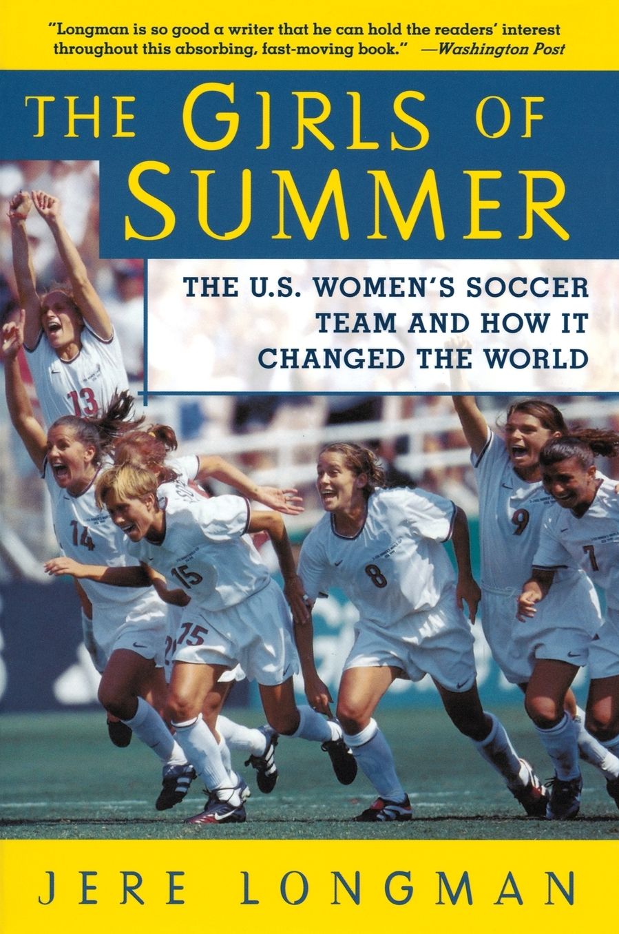 Girls of Summer: The U.S. Women's Soccer Team and How It Changed the World
