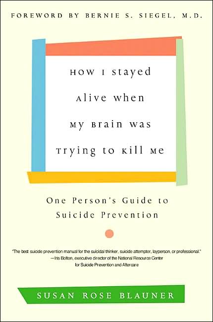 How I Stayed Alive When My Brain Was Trying to Kill Me: One Person's Guide to Suicide Prevention