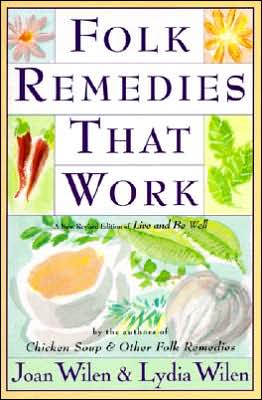 Folk Remedies That Work: By Joan and Lydia Wilen, Authors of Chicken Soup and Other Folk Remedies