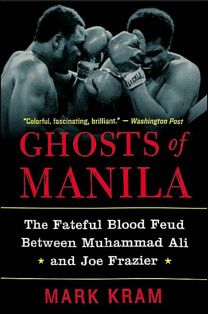 Ghosts of Manila: The Fateful Blood Feud between Muhammad Ali and Joe Frazier