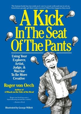 Kick in the Seat of the Pants: Using Your Explorer, Artist, Judge, & Warrior to Be More Creative