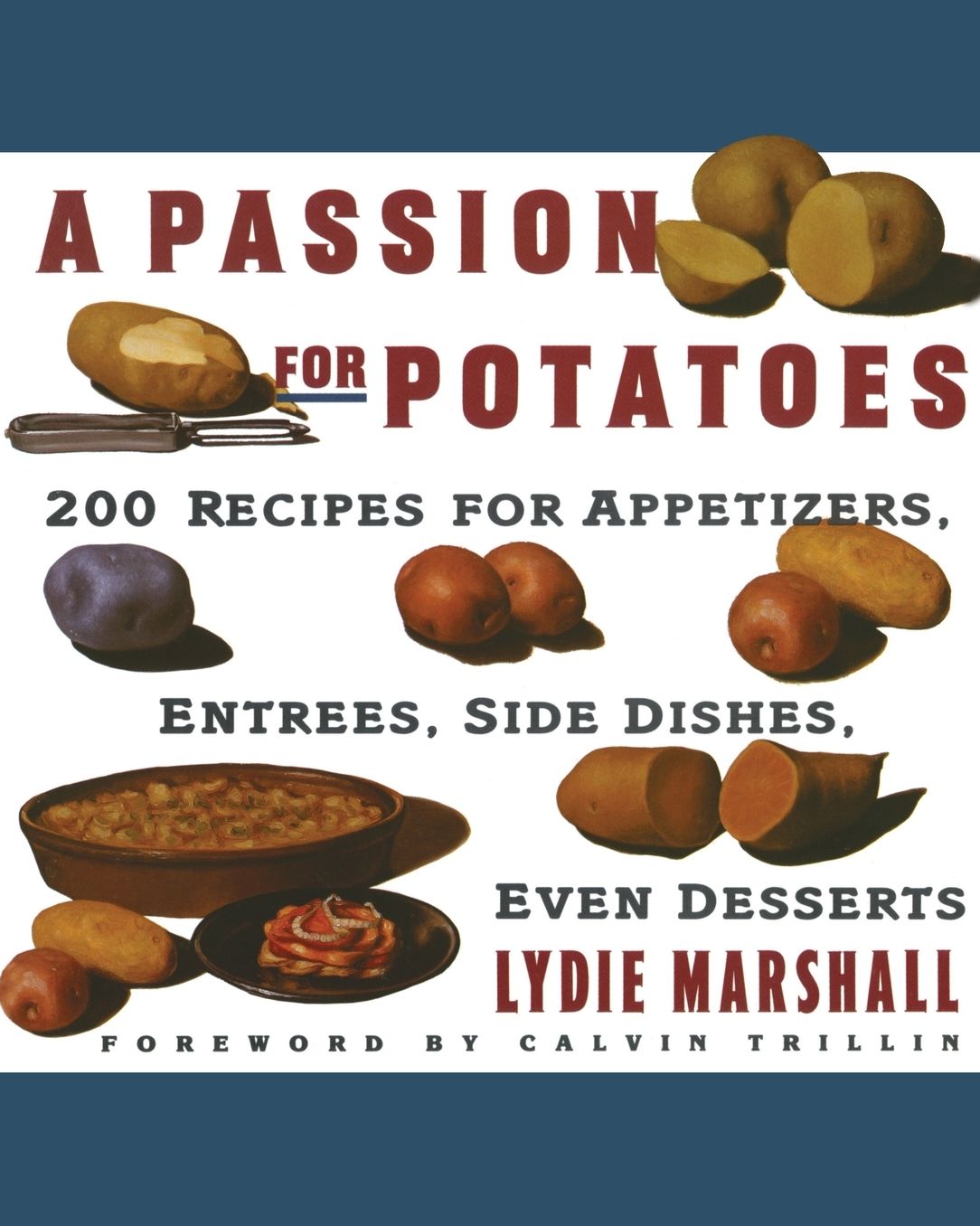 Passion for Potatoes: 200 Recipes for Appetizers, Entrees, Side Dishes, Even Desserts