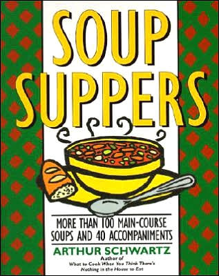 Soup Suppers: More than 100 Main-Course Soups and 40 Accompaniments
