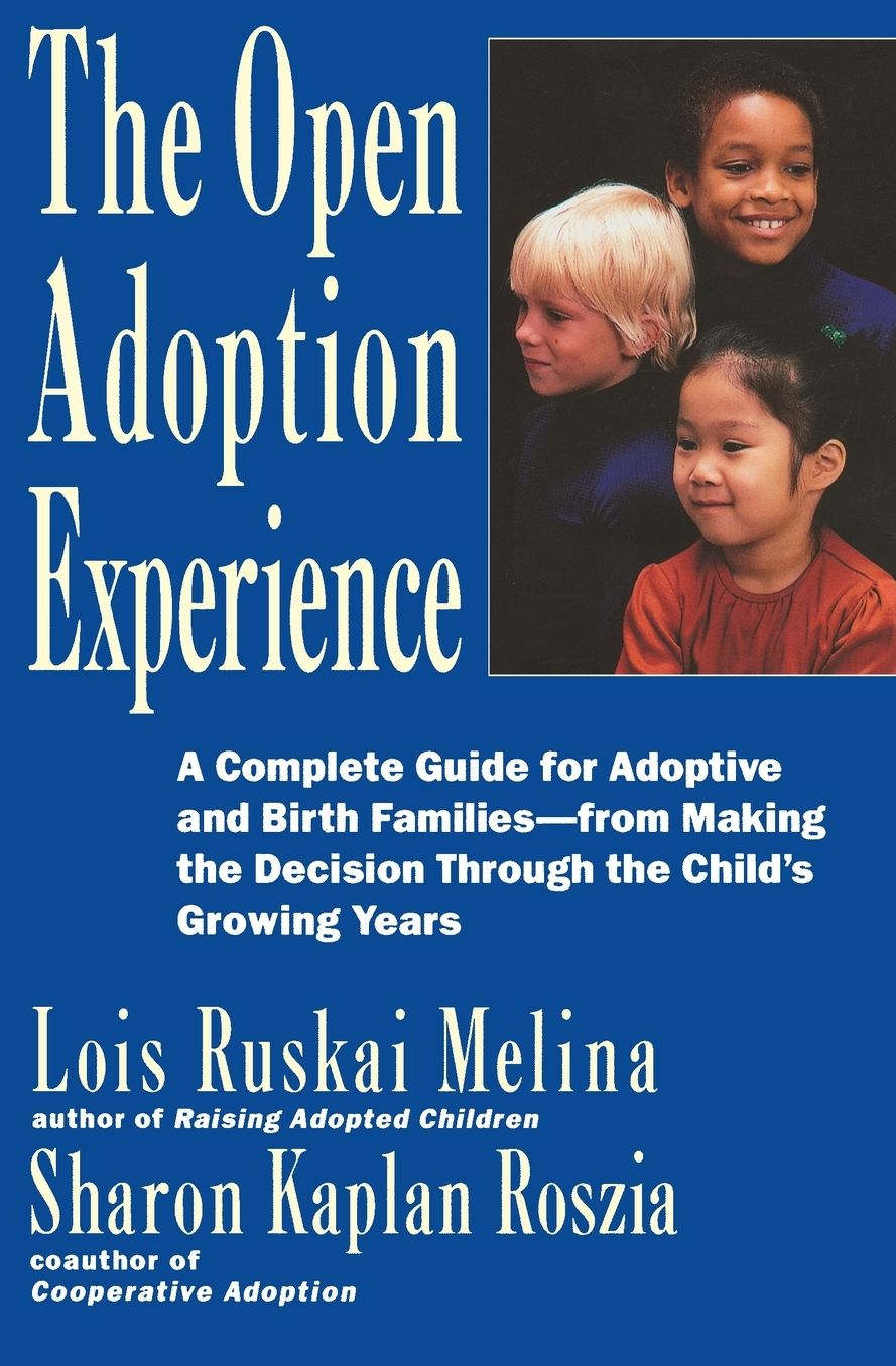 Open Adoption Experience: A Complete Guide for Adoptive and Birth Families--from Making the Decision through the Child's Growing Years