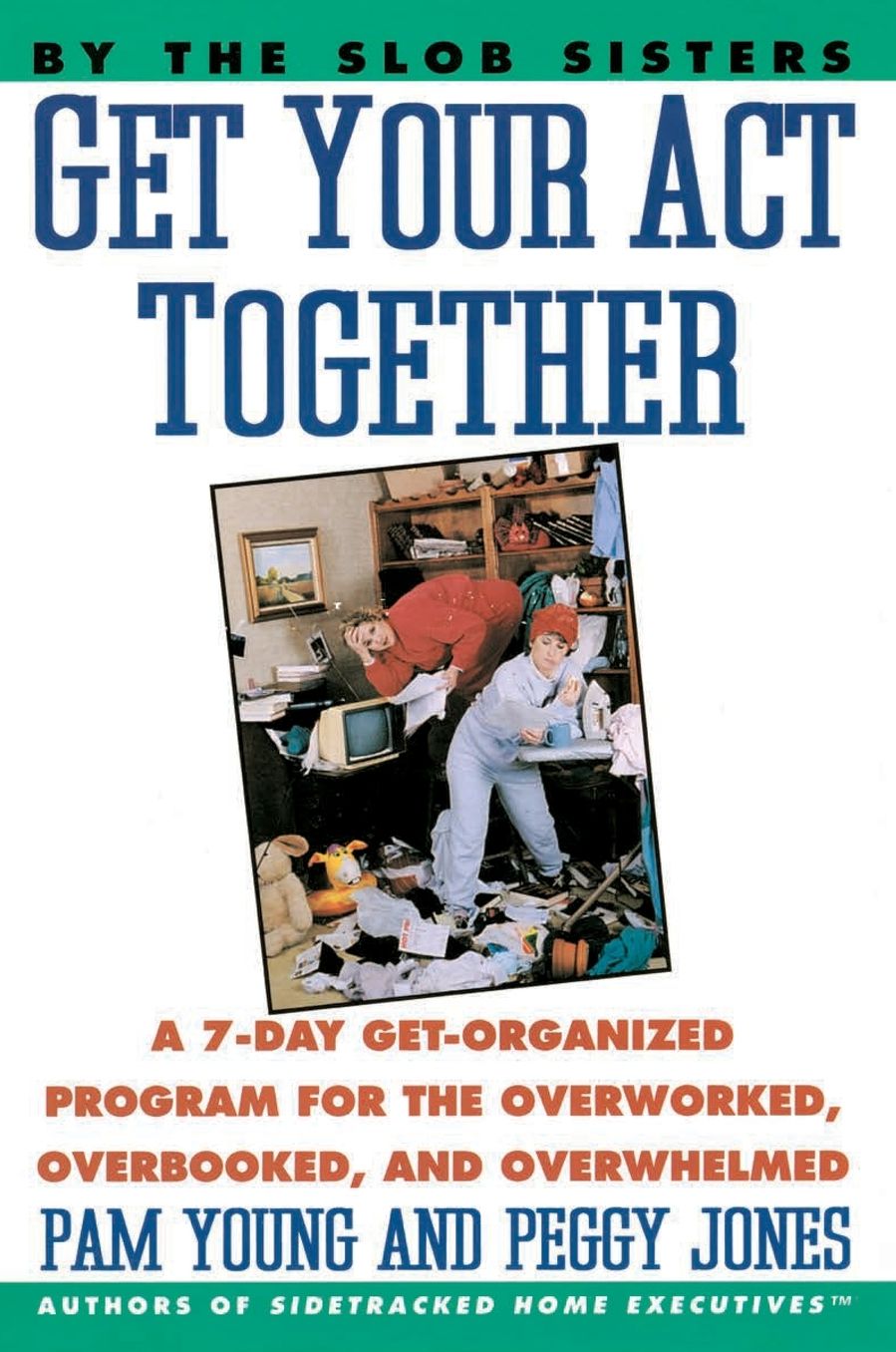 Get Your Act Together! : A 7-Day Get-Organized Program for the Overworked, Overbooked, and Overwhelmed