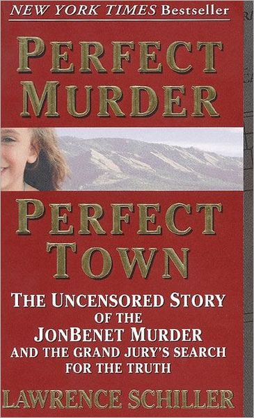 Perfect Murder, Perfect Town: The Uncensored Story of the JonBenet Murder and the Grand Jury's Search for the Final Truth