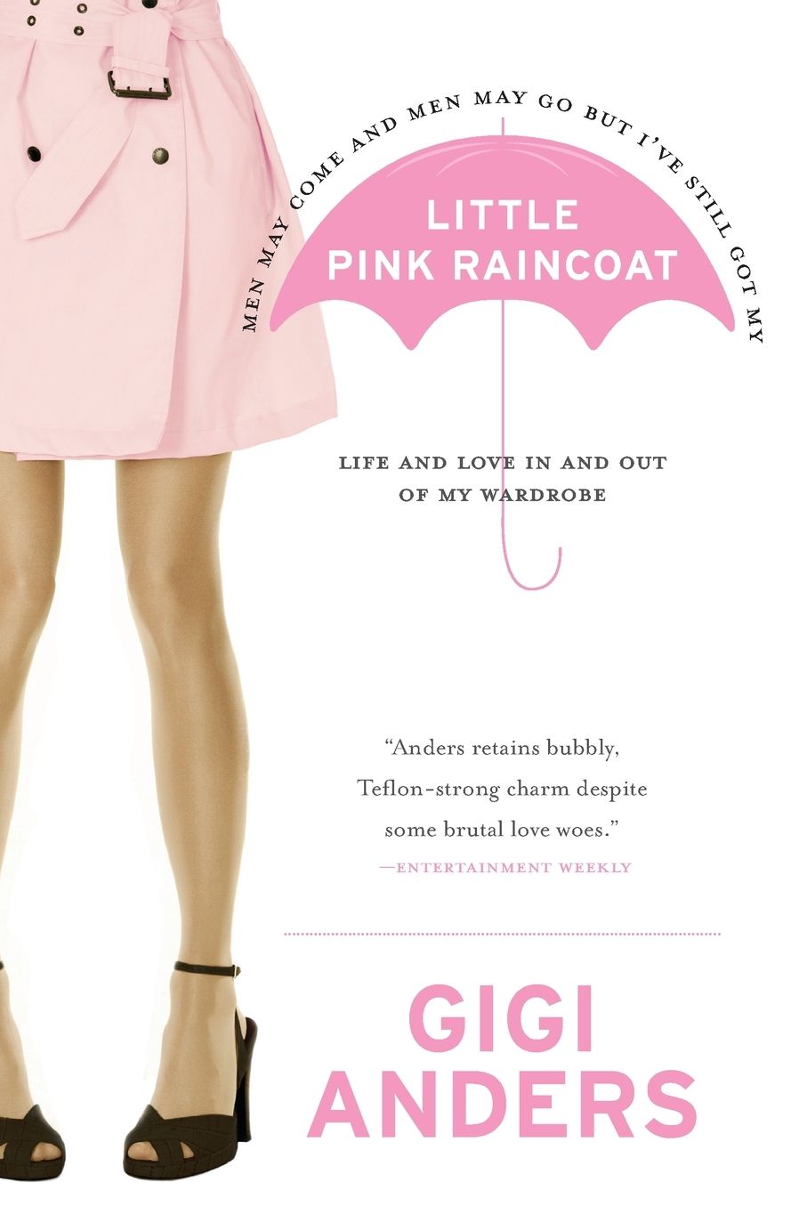 Men May Come and Men May Go But I've Still Got My Little Pink Raincoat: Life and Love In and Out of My Wardrobe