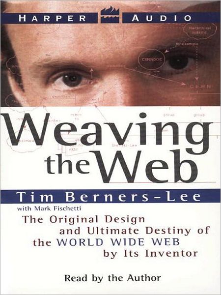 Weaving the Web: The Original Design and Ultimate Destiny of the World Wide Web by Its Inventor