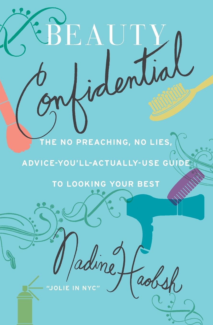 Beauty Confidential: The No Preaching, No Lies, Advice-You'll- Actually-Use Guide to Looking Your Best