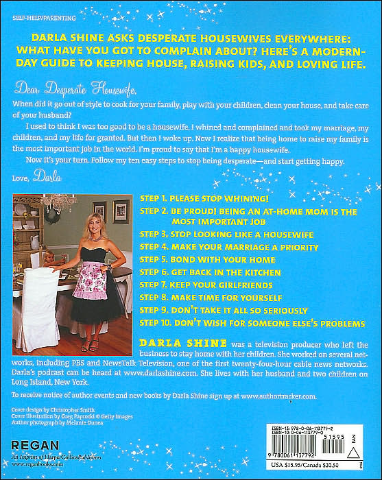 Happy Housewives: I Was a Whining, Miserable, Desperate Housewife--But I Finally Snapped Out of It...You Can, Too!