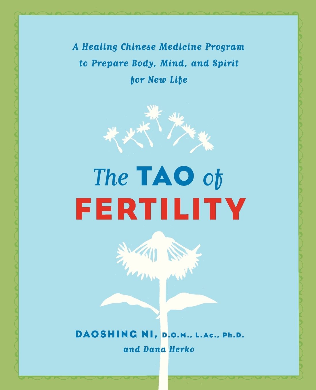 Tao of Fertility: A Healing Chinese Medicine Program to Prepare Body, Mind, and Spirit for New Life