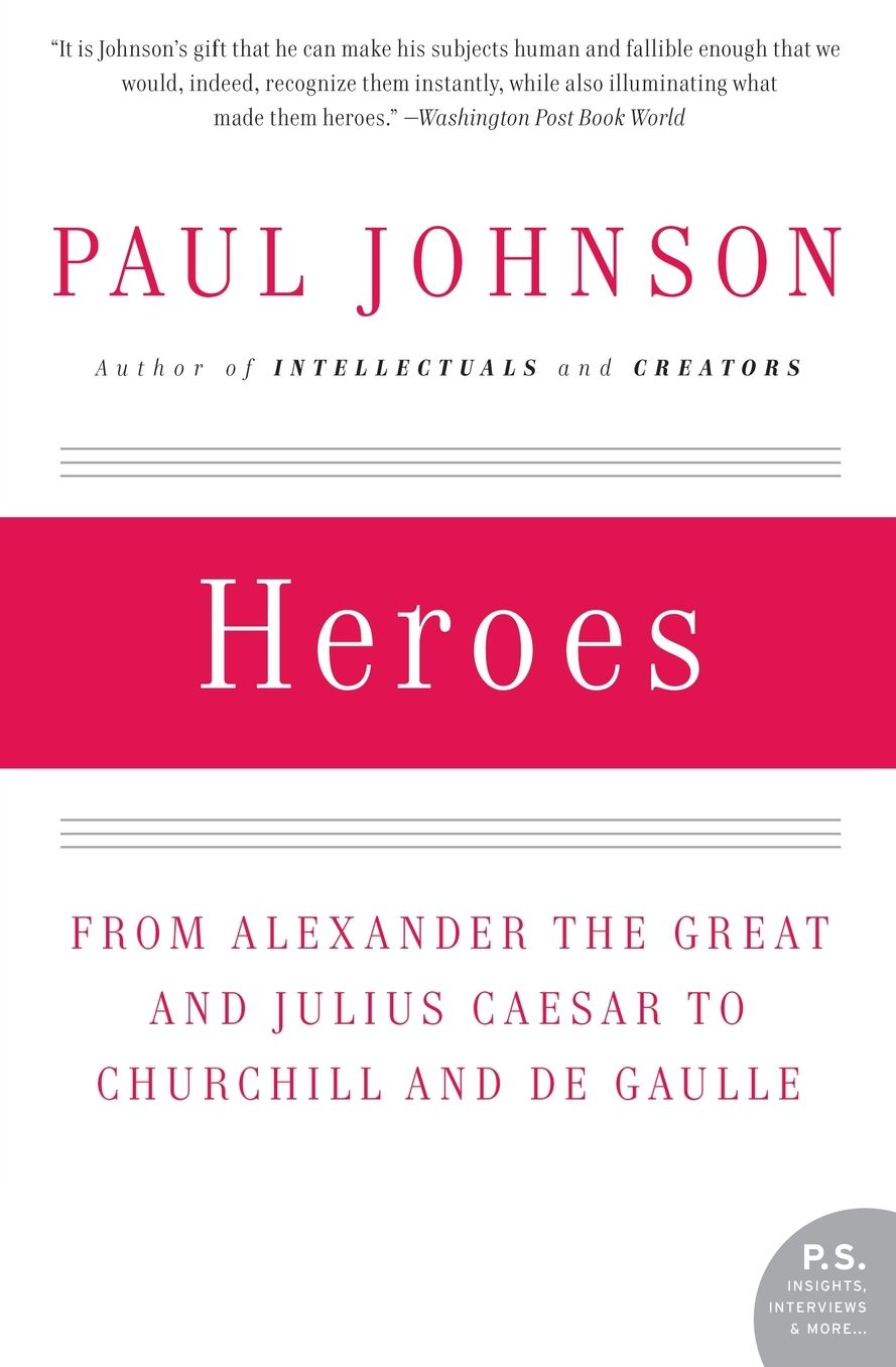 Heroes: From Alexander the Great and Julius Caesar to Churchill and de Gaulle (P.S. Series)