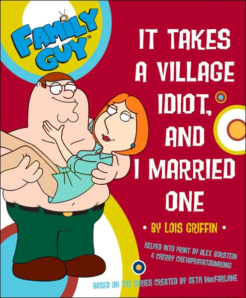Family Guy: It takes a Village Idiot, and I Married One