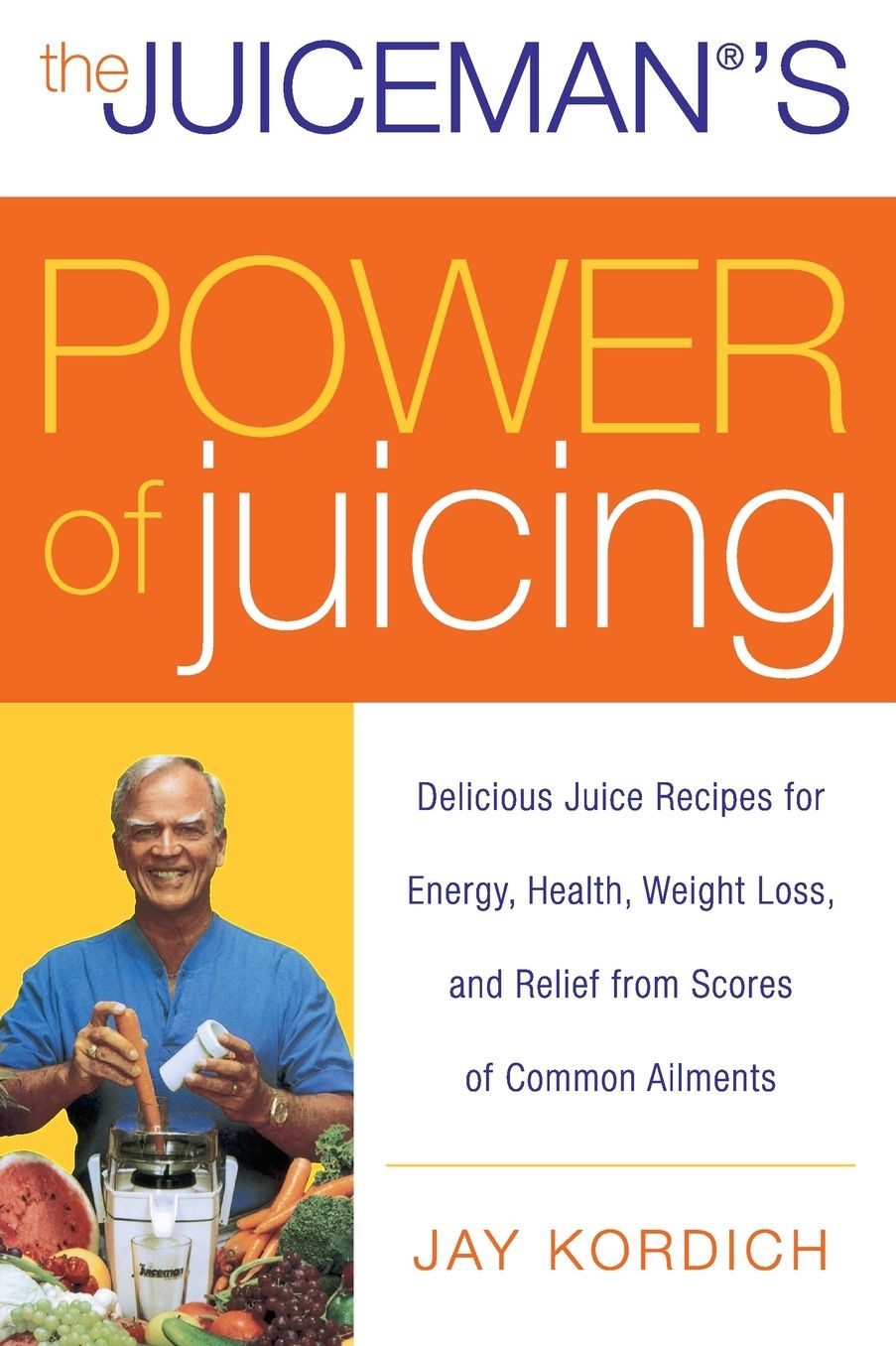 Juiceman's Power of Juicing: Delicious Juice Recipes for Energy, Health, Weight Loss, and Relief from Scores of Common Ailments
