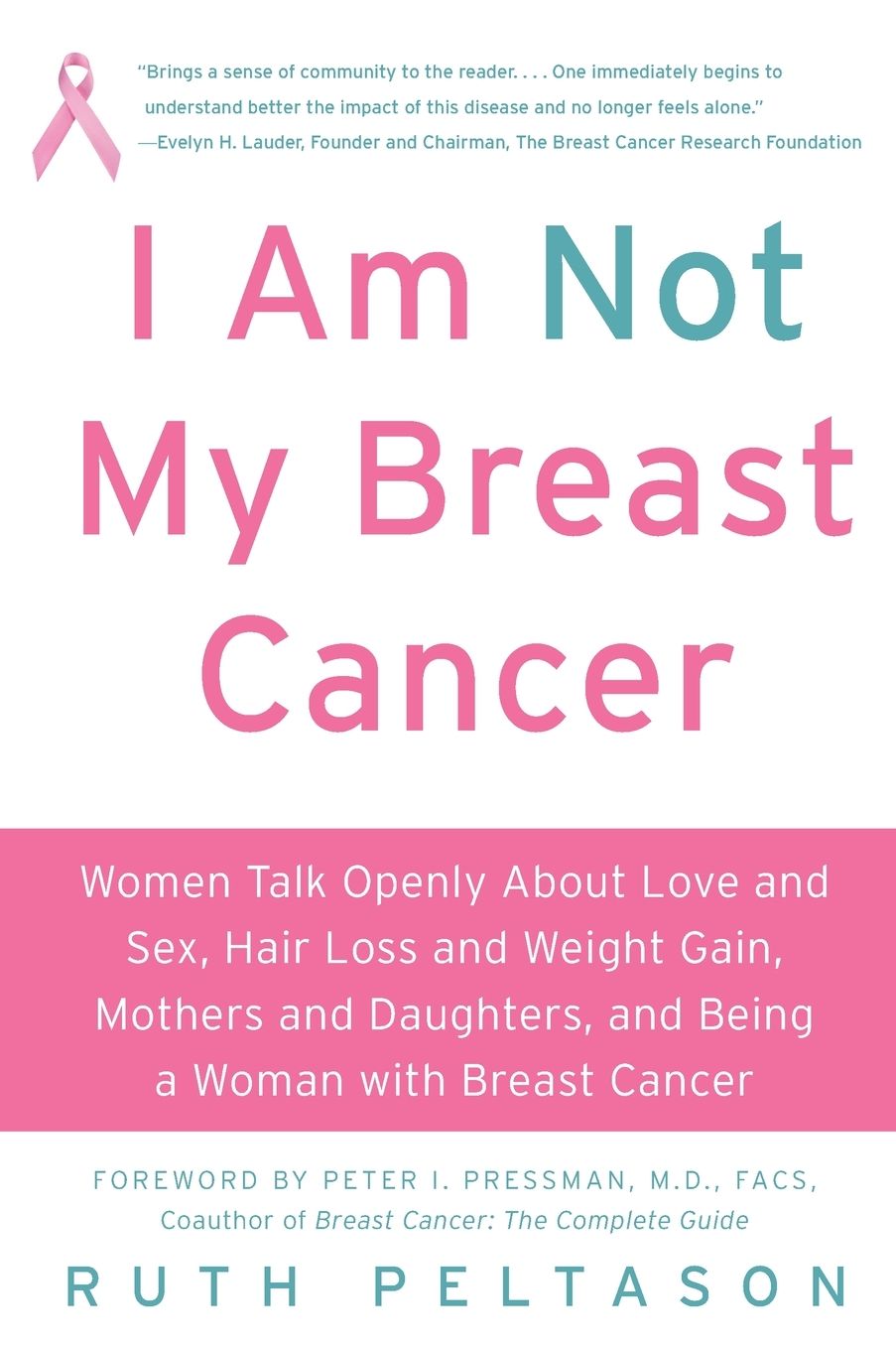 I Am Not My Breast Cancer: Women Talk Openly about Love and Sex, Hair Loss and Weight Gain, Mothers and Daughters, and Being a Woman with Breast Cancer