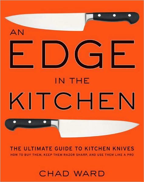 Edge in the Kitchen, An: The Ultimate Guide to Kitchen Knives--How to Buy Them, Keep Them Razor Sharp, and Use Them Like a Pro