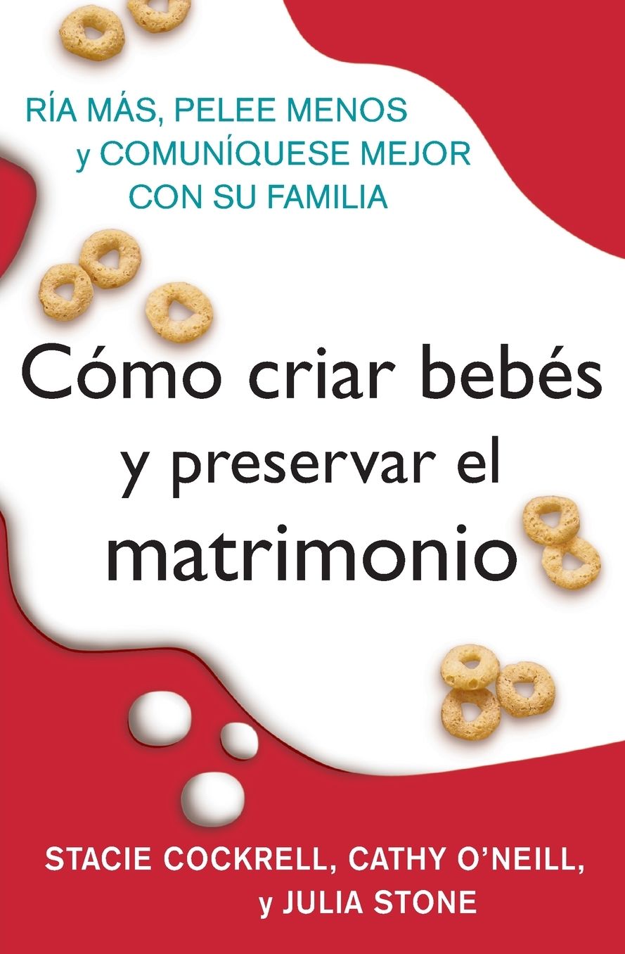 Como criar bebes y preservar el matrimonio: Ria mas, pelee menos y comuniquese mejor con su familia