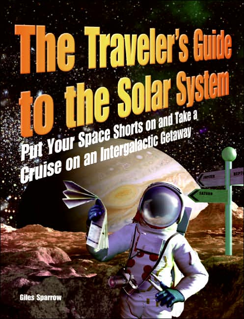 Traveler's Guide to the Solar System: Put Your Space Shorts on and Take a Cruise on an Intergalactic Getaway