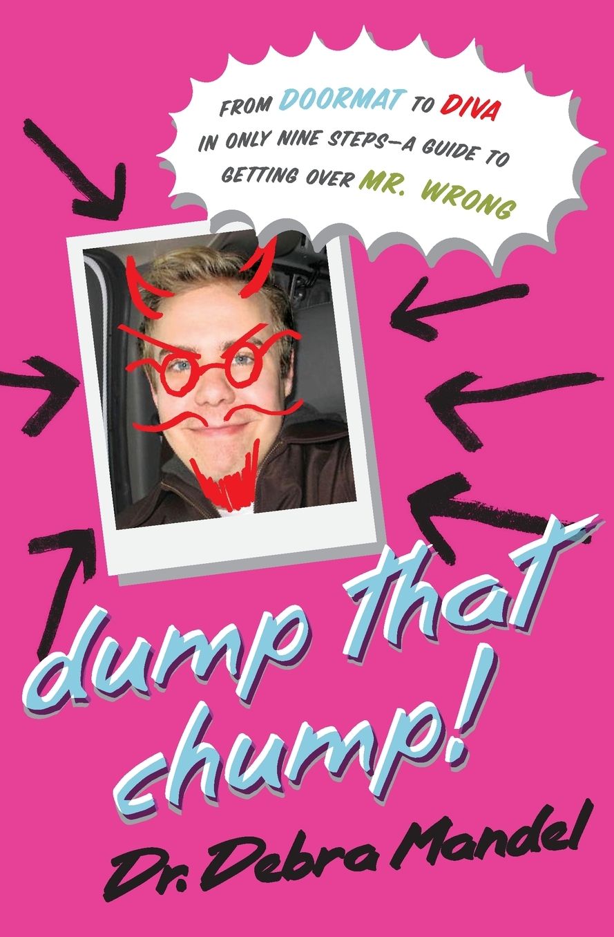 Dump That Chump!: From Doormat to Diva in Only Nine Steps: A Guide to Getting Over Mr. Wrong