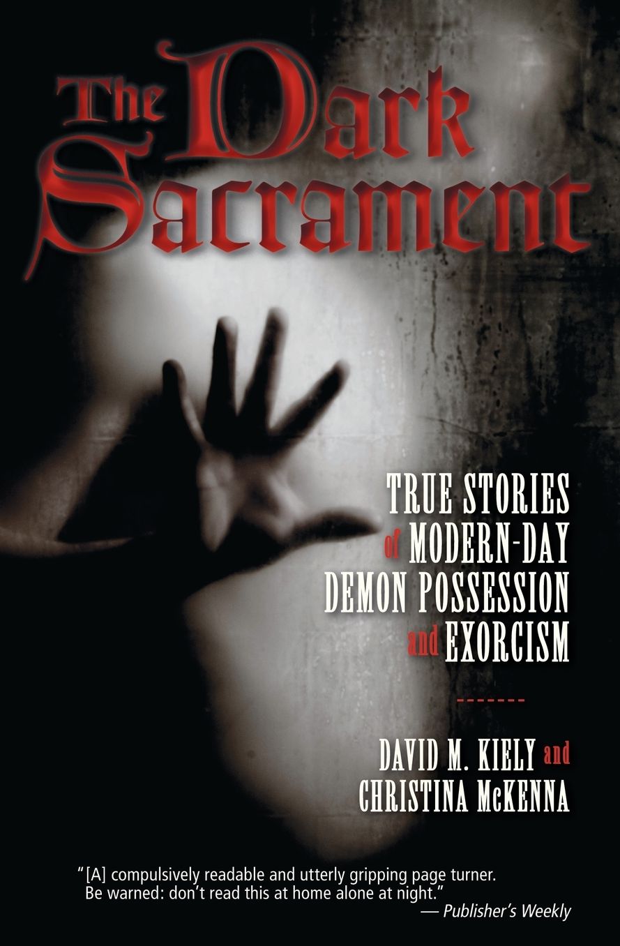 Dark Sacrament: True Stories of Modern-Day Demon Possession and Exorcism