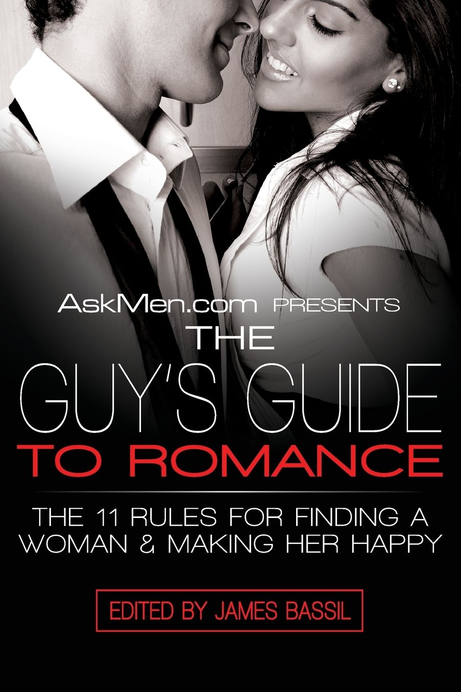 AskMen.com Presents the Guy's Guide to Romance: The 11 Rules for Finding a Woman and Making Her Happy