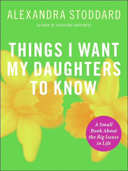 Things I Want My Daughters to Know: A Small Book About the Big Issues in Life