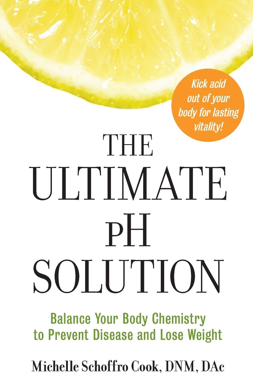 The Ultimate pH Solution: Balance Your Body Chemistry to Prevent Disease and Lose Weight