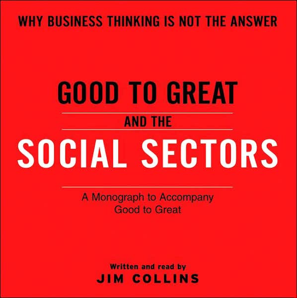 Good to Great and the Social Sectors: Why Business Thinking Is Not the Answer