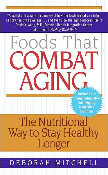 Foods That Combat Aging : The Nutritional Way to Stay Healthy Longer