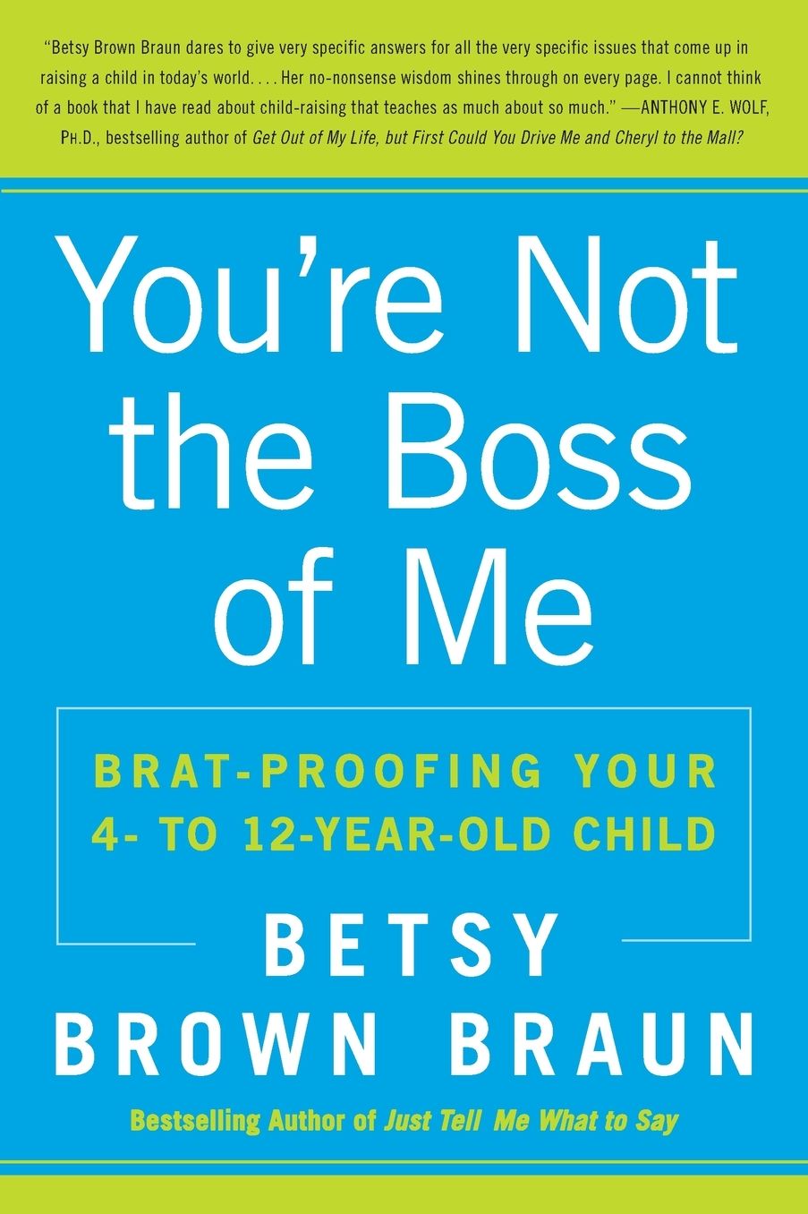 You're Not the Boss of Me: Brat-Proofing Your Four- to Twelve-Year-Old Child