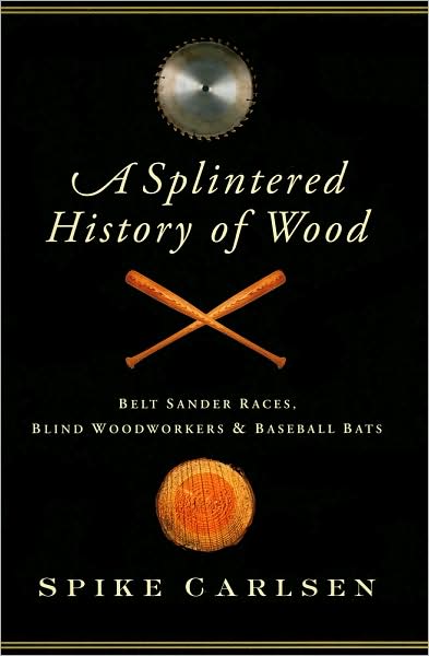 A Splintered History of Wood: Belt-Sander Races, Blind Woodworkers, and Baseball Bats