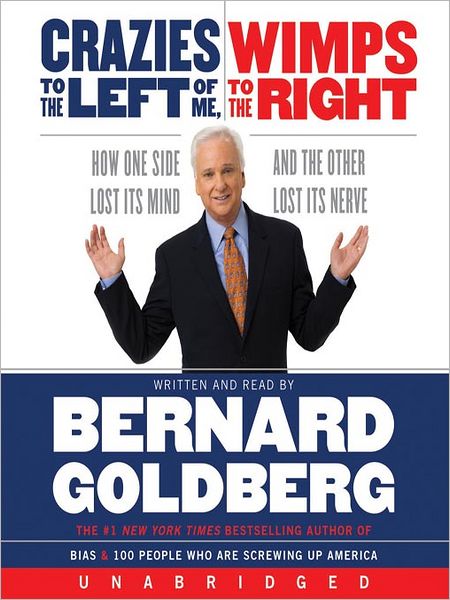 Crazies to the Left of Me, Wimps to the Right: How One Side Lost Its Mind and the Other Lost Its Nerve