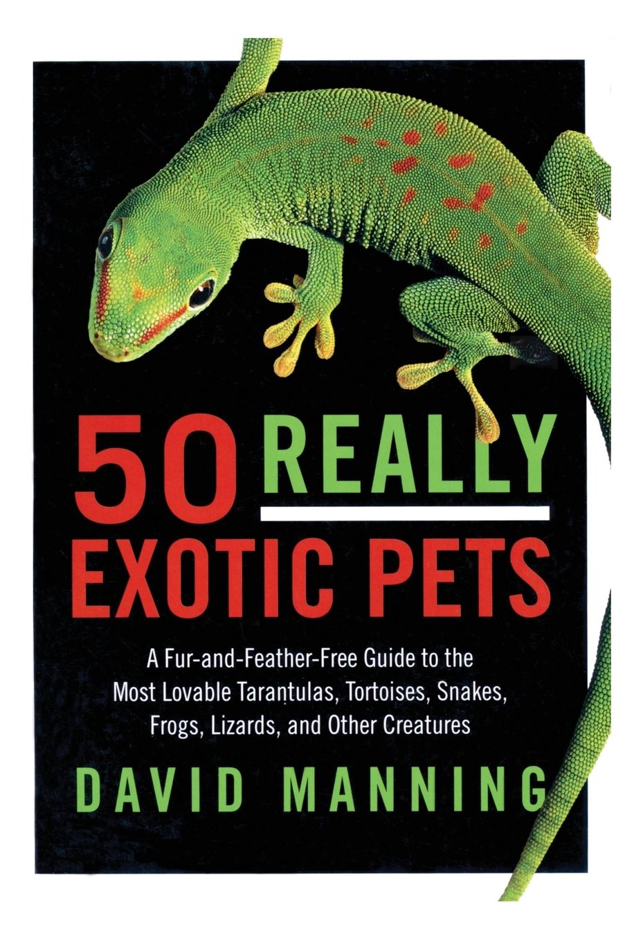 50 Really Exotic Pets: A Fur-and-Feather-Free Guide to the Most Lovable Tarantulas, Tortoises, Snakes, Frogs, Lizards, and Other Creatures