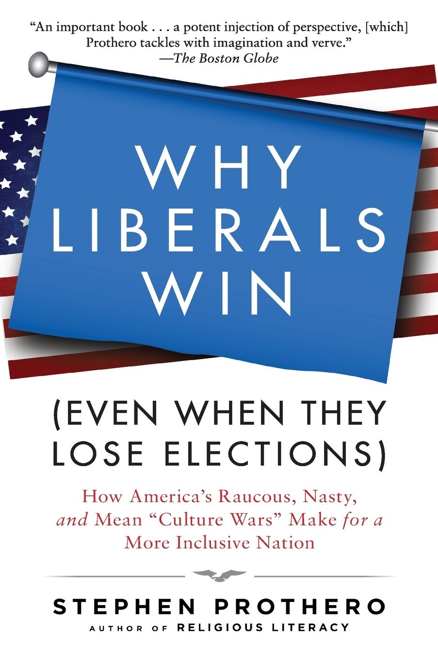 Why Liberals Win (Even When They Lose Elections): How America's Raucous, Nasty, and Mean "Culture Wars" Make for a More Inclusive Nation