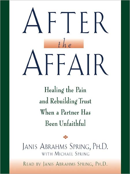 After the Affair: Healing the Pain and Rebuilding Trust When a Partner Has Been Unfaithful