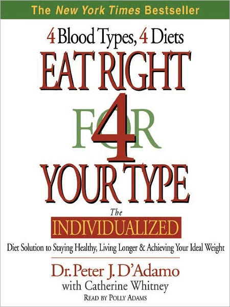 Eat Right 4 Your Type: The Individualized Diet Solution to Staying Healthy, Living Longer & Achieving Your Ideal Weight