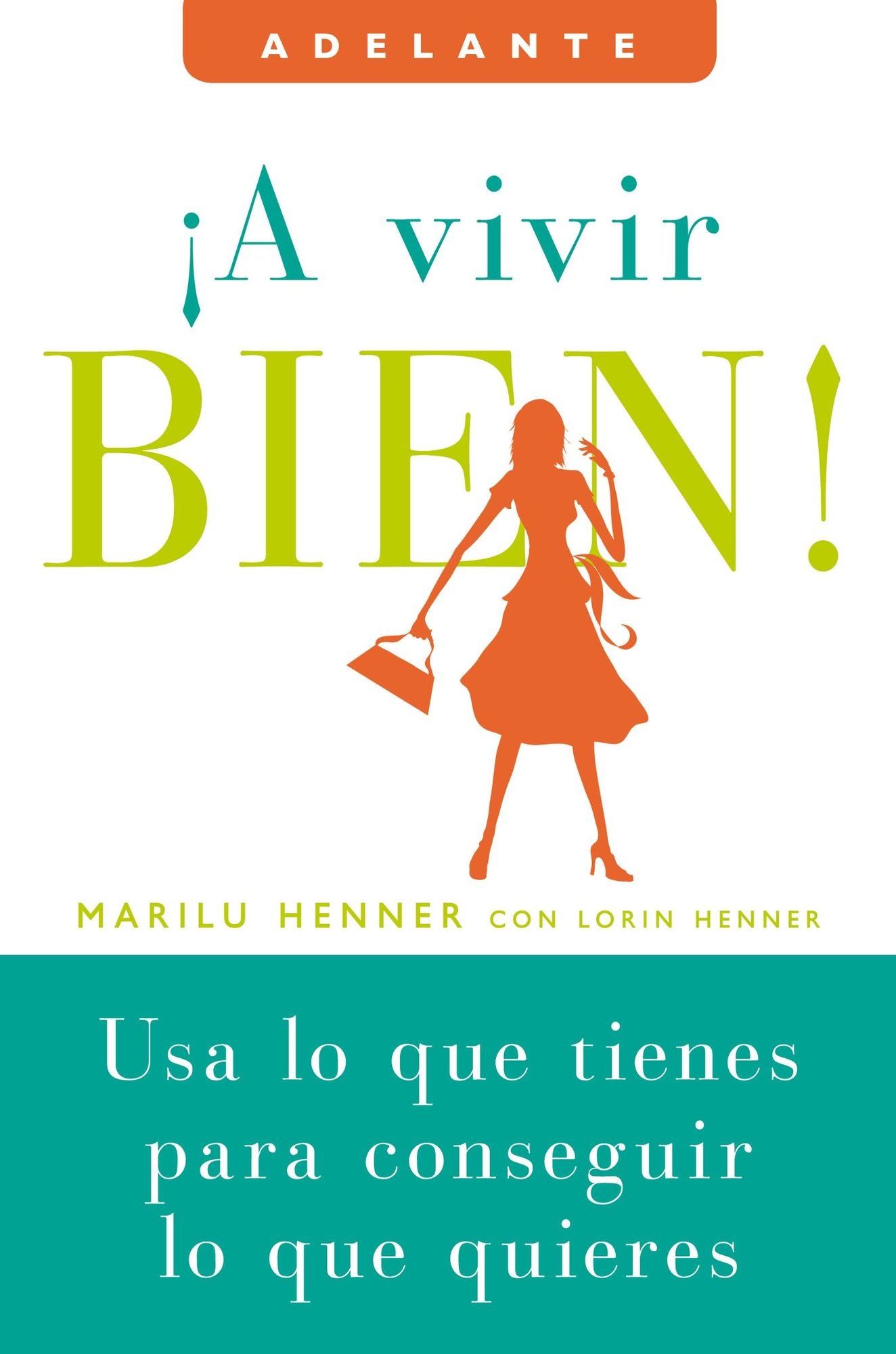 Vivir Bien!: Usa Lo Que Tienes Para Conseguir Lo Que Quieres